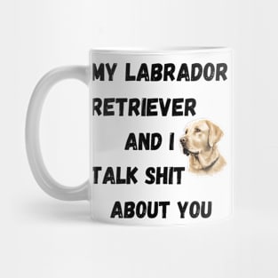 My Labrador Retriever and I Talk $hit Mug